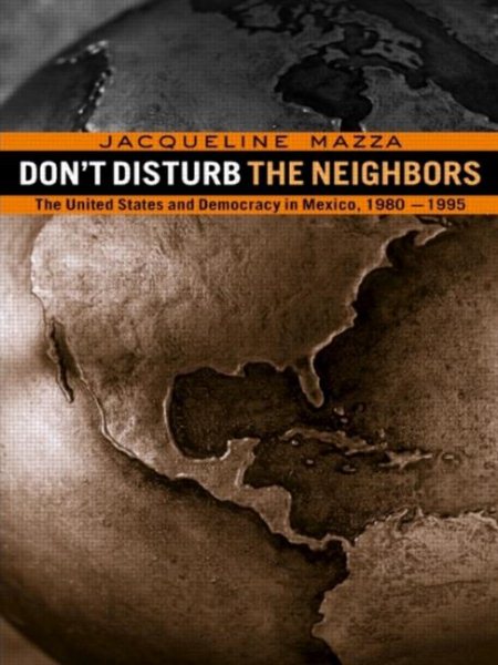 Don't Disturb the Neighbors: The US and Democracy in Mexico, 1980-1995 cover