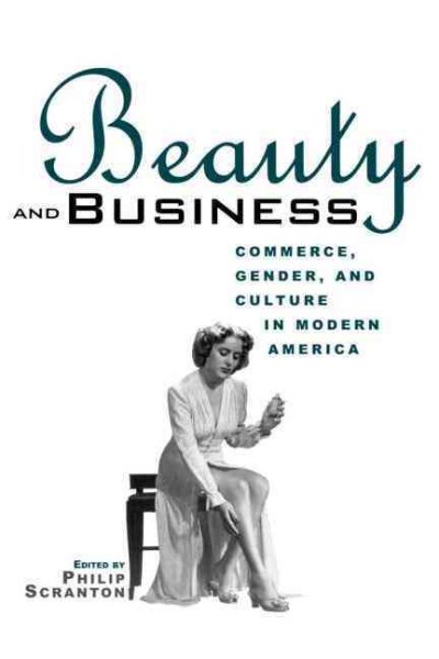 Beauty and Business: Commerce, Gender, and Culture in Modern America (Hagley Perspectives on Business and Culture) cover