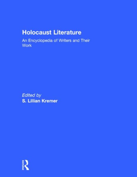 Holocaust Literature: An Encyclopedia of Writers and Their Work