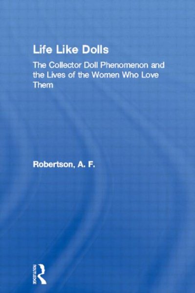 Life Like Dolls: The Collector Doll Phenomenon and the Lives of the Women Who Love Them cover