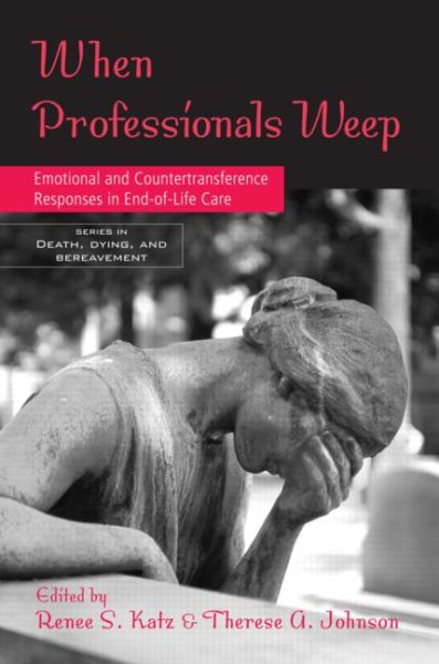 When Professionals Weep: Emotional and Countertransference Responses in End-of-Life Care (Series in Death, Dying, and Bereavement) cover