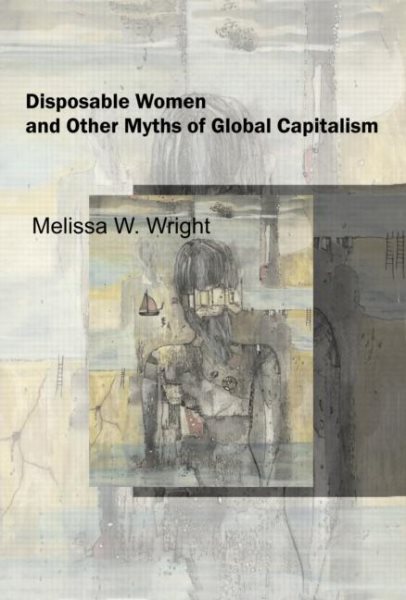 Disposable Women and Other Myths of Global Capitalism (Perspectives on Gender) cover