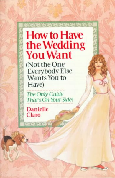 How to Have the Wedding You Want (Not the One Everybody Else Wants You to Have) cover