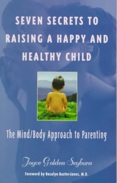 Seven Secrets to Raising a Happy and Healthy Child: The Mind/Body Approach to Parenting cover