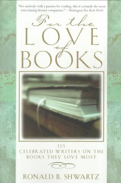 For the Love of Books: 115 Celebrated Writers on the Books They Love Most cover