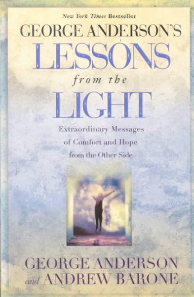 George Anderson's Lessons from the Light: Extraordinary Messages of Comfort and Hope from the Other Side