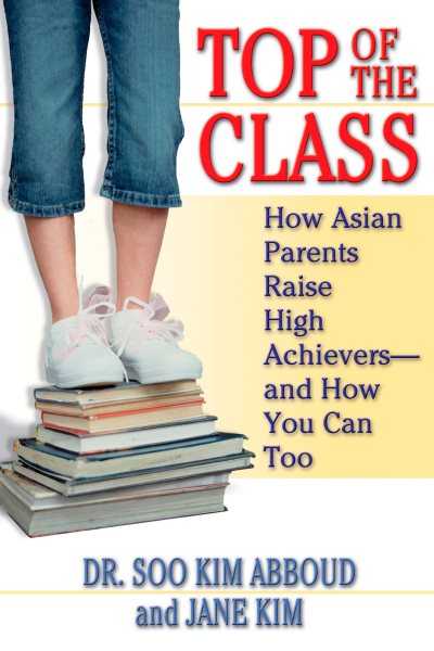 Top of the Class: How Asian Parents Raise High Achievers--and How You Can Too cover