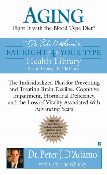 Aging: Fight it with the Blood Type Diet: The Individualized Plan for Preventing and Treating Brain Impairment, Hormonal D eficiency, and the Loss of ... with Advancing Years (Eat Right 4 Your Type) cover