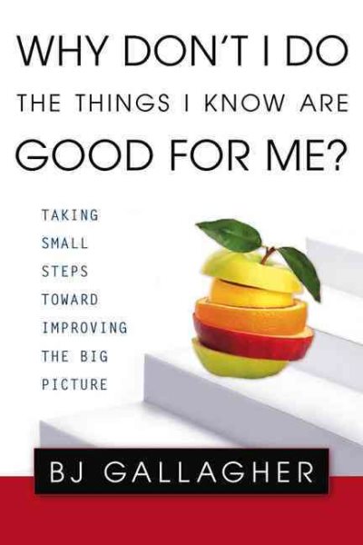Why Don't I Do the Things I Know are Good for Me?: Taking Small Steps Toward Improving the Big Picture cover