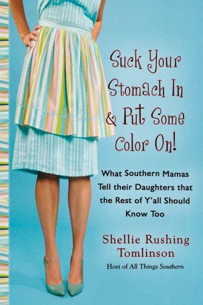 Suck Your Stomach in and Put Some Color On!: What Southern Mamas Tell Their Daughters that the Rest of Y'all Should Know Too cover