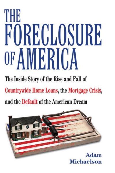 The Foreclosure of America: The Inside Story of the Rise and Fall of Countrywide Home Loans, the Mortgage Crisis, and the Default of the American Dream cover