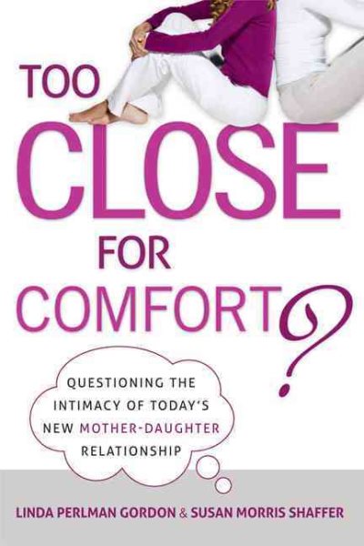 Too Close for Comfort?: Questioning the Intimacy of Today's New Mother-Daughter Relationship cover