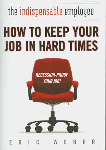 The Indispensable Employee: How to Keep Your Job in Hard Times cover