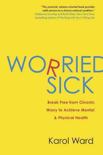 Worried Sick: Break Free from Chronic Worry to Achieve Mental & Physical Health cover