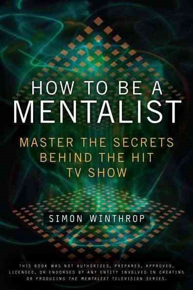 How to Be a Mentalist: Master the Secrets Behind the Hit TV Show cover