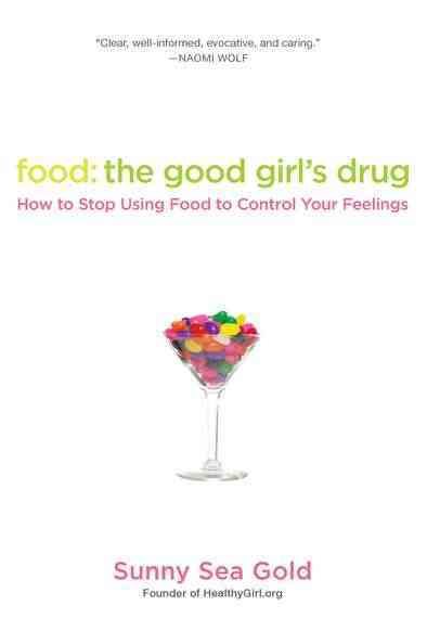 Food: the Good Girl's Drug: How to Stop Using Food to Control Your Feelings cover