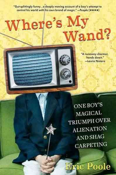 Where's My Wand?: One Boy's Magical Triumph over Alienation and Shag Carpeting