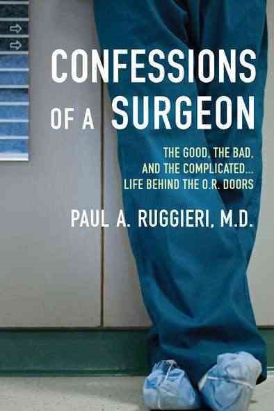 Confessions of a Surgeon: The Good, the Bad, and the Complicated...Life Behind the O.R. Doors cover
