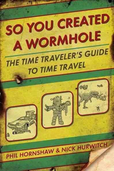 So You Created a Wormhole: The Time Traveler's Guide to Time Travel cover