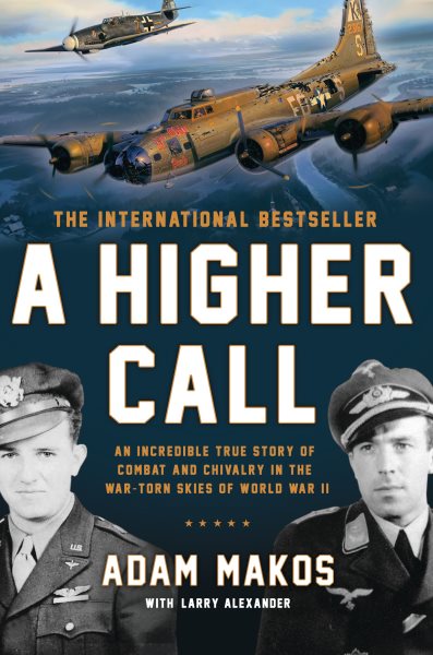 A Higher Call: An Incredible True Story of Combat and Chivalry in the War-Torn Skies of World War II cover
