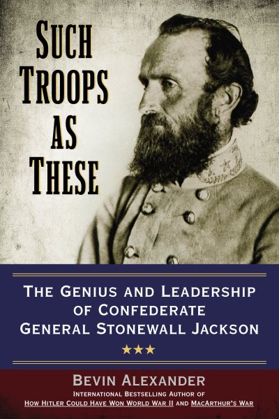 Such Troops as These: The Genius and Leadership of Confederate General Stonewall Jackson cover