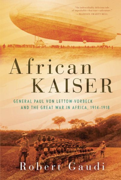 African Kaiser: General Paul von Lettow-Vorbeck and the Great War in Africa, 1914-1918 cover