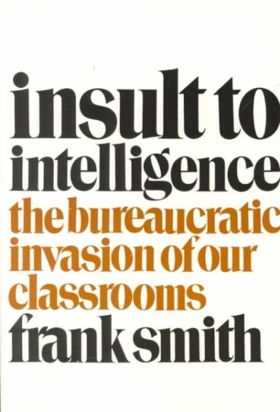 Insult to Intelligence: The Bureaucratic Invasion of Our Classrooms cover