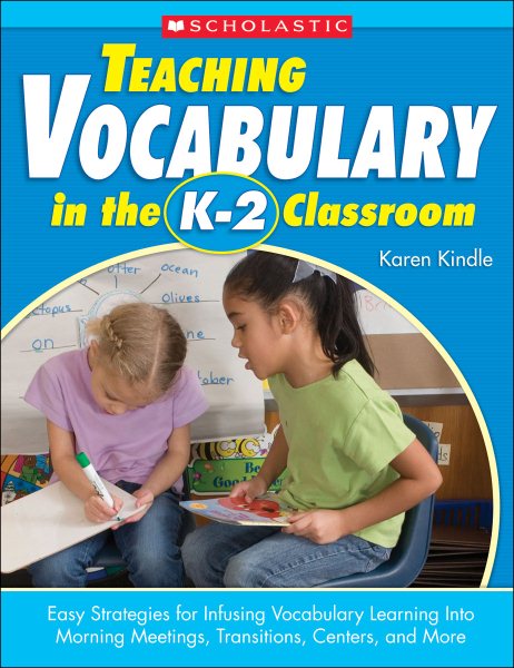 Teaching Vocabulary in the K2 Classroom: Easy Strategies for Infusing Vocabulary Learning Into Morning Meetings, Transitions, Centers, and More (Teaching Resources)