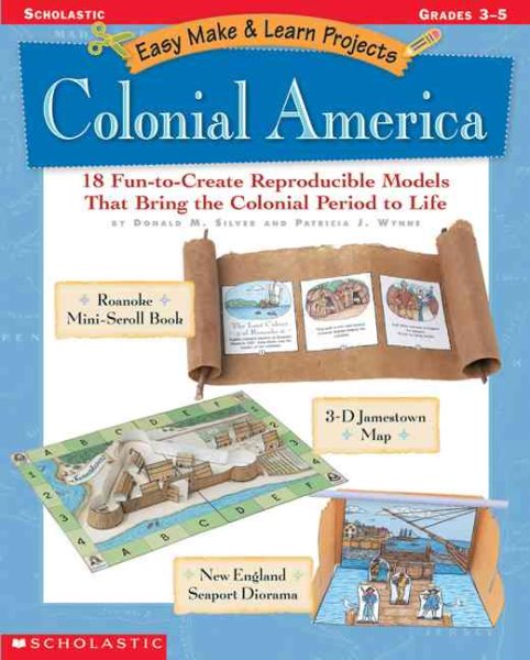 Easy Make & Learn Projects: Colonial America: 18 Fun-to-Create Reproducible Models that Bring the Colonial Period to Life cover