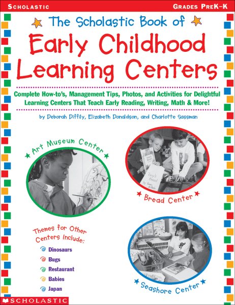 Scholastic Book of Early Childhood Learning Centers: Complete How-tos, Management Tips, Photos, and Activities for Delightful Learning Centers That Teach Early Reading, Writing, Math & More! cover