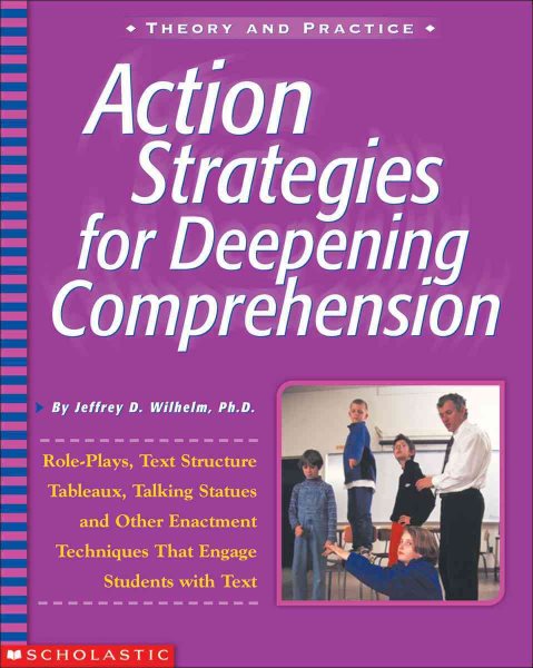 Action Strategies For Deepening Comprehension: Role Plays, Text-Structure Tableaux, Talking Statues, and Other Enactment Techniques That Engage Students with Text (Action Strategies for Readers) cover