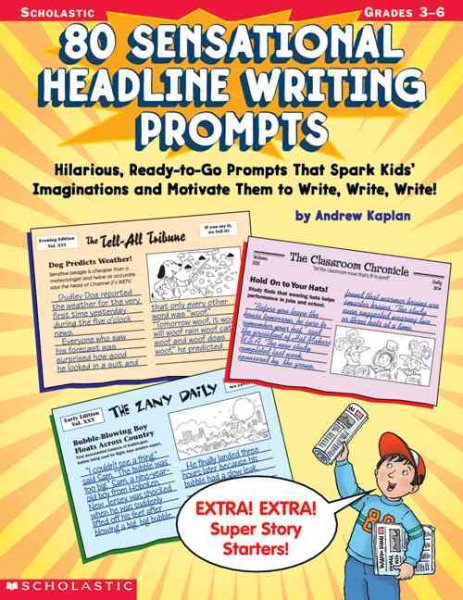 80 Sensational Headline Writing Prompts: Hilarious, Ready-to-Go Prompts That Spark Kids' Imaginations and Motivate Them to Write, Write, Write! cover