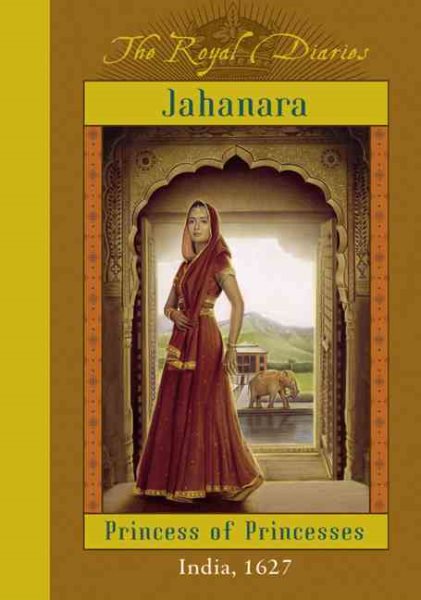The Royal Diaries: Jahanara, Princess Of Princesses: India, 1627 (The Royal Diaries) cover