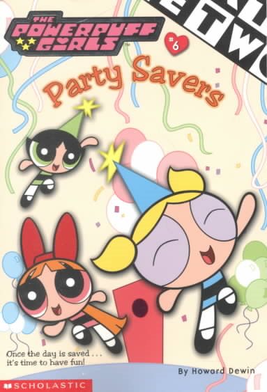 Powerpuff Girls Chapter Book #06: Party Savers (Powerpuff Girls, Chaper Book) cover