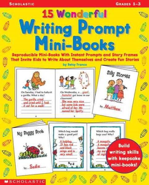 15 Wonderful Writing Prompt Mini-Books: Reproducible Mini-Books With Instant Prompts and Story Frames That Invite Kids to Write About Themselves and Create Fun Stories cover
