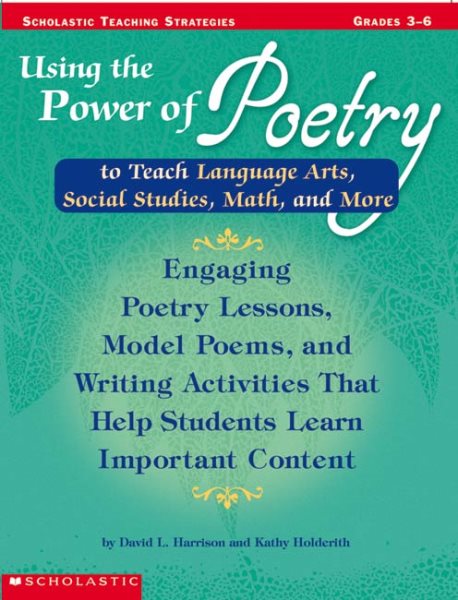 Using the Power of Poetry to Teach Language Arts, Social Studies, Math, and More: Engaging Poetry Lessons, Model Poems, and Writing Activities That Help Kids Learn Important Content cover