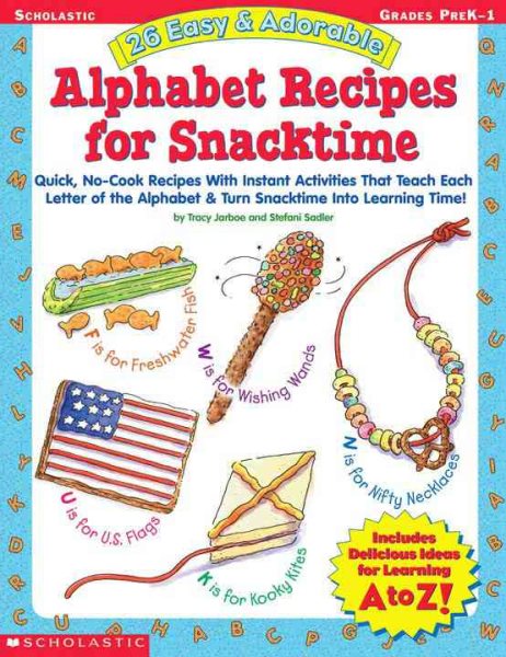 26 Easy & Adorable Alphabet Recipes for Snacktime: Quick, No-Cook Recipes with Instant Activities That Teach Each Letter of the Alphabet & Turn Snacktime into Learning Time! cover