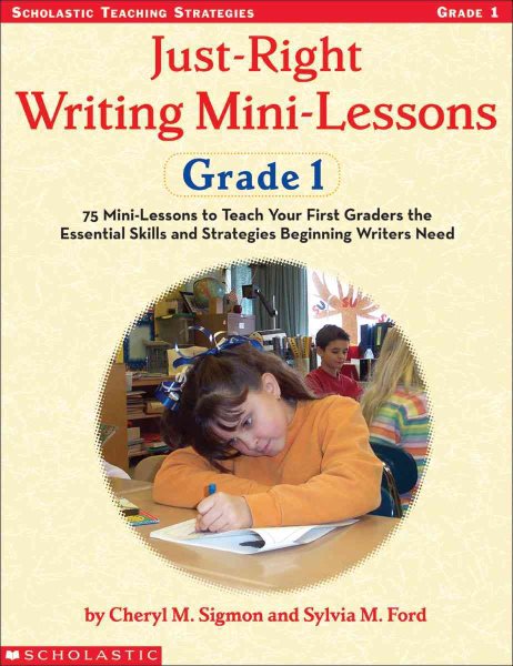 Just-Right Writing Mini-Lessons: Grade 1: 75 Mini-Lessons to Teach Your First Graders the Essential Skills and Strategies Beginning Writers Need