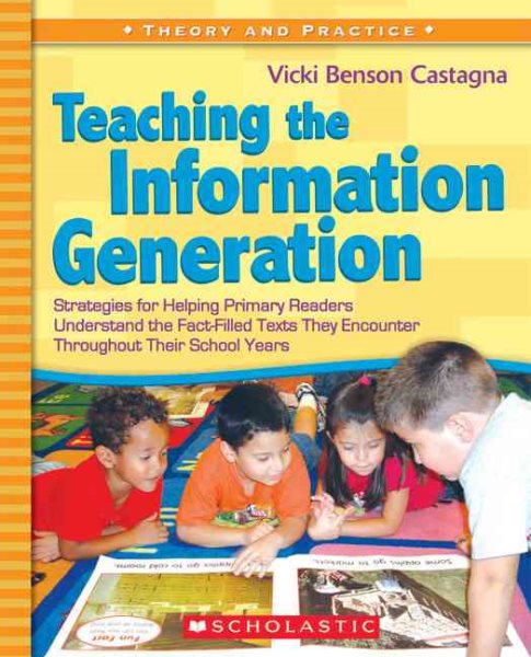 Teaching the Information Generation: Strategies for Helping Primary Readers Understand the Fact-Filled Texts They Encounter Throughout Their School Years (Theory and Practice)