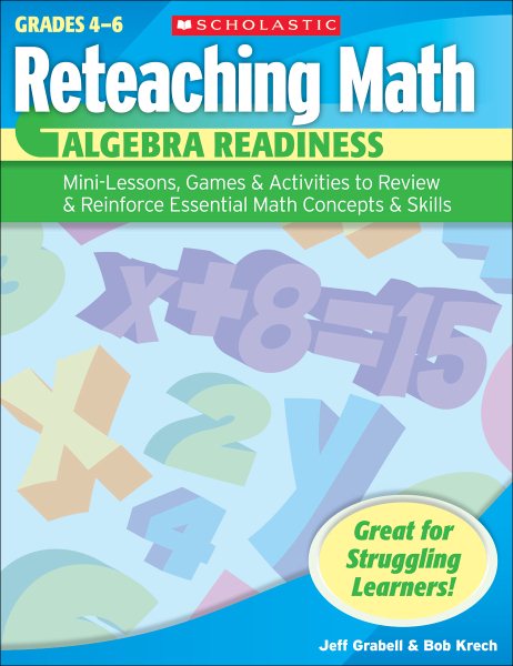 Reteaching Math: Algebra Readiness: Mini-Lessons, Games, & Activities to Review & Reinforce Essential Math Concepts & Skills