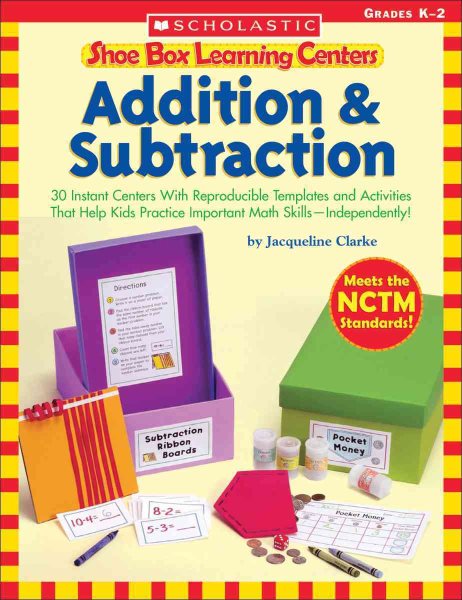 Shoe Box Learning Centers: Addition & Subtraction: 30 Instant Centers With Reproducible Templates and Activities That Help Kids Practice Important Math SkillsIndependently! cover