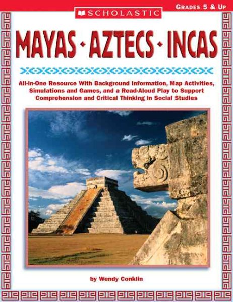Mayas * Aztecs * Incas: All-in-One Resource With Background Information, Map Activities, Simulations and Games, and a Read-Aloud Play to Support Comprehension and Critical Thinking in Social Studies