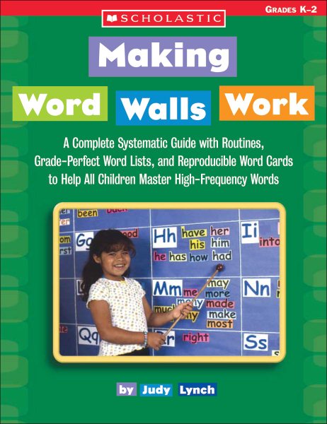 Making Word Walls Work: A Complete, Systematic Guide With Routines, Grade-Perfect Word Lists, and Reproducible Word Cards to Help All Children Master High-Frequency Words