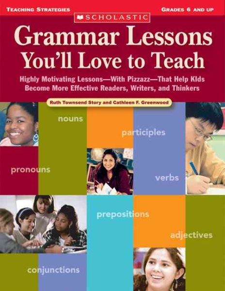 Grammar Lessons You’ll Love to Teach: Highly Motivating Lessons―With Pizzazz―That Help Kids Become More Effective Readers, Writers, and Thinkers