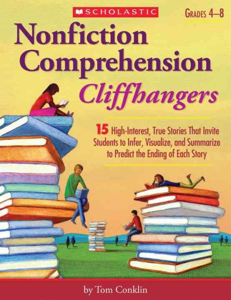 Nonfiction Comprehension Cliffhangers: 15 High-Interest True Stories That Invite Students to Infer, Visualize, and Summarize to Predict the Ending of Each Story cover