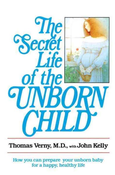 The Secret Life of the Unborn Child: How You Can Prepare Your Baby for a Happy, Healthy Life cover