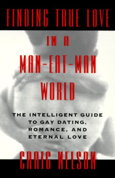 Finding True Love in a Man-Eat-Man World: The Intelligent Guide to Gay Dating, Sex. Romance, and Eternal Love cover