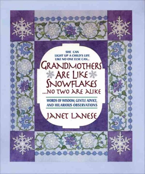 Grandmothers Are Like Snowflakes...No Two Are Alike: Words of Wisdom, Gentle Advice, & Hilarious Observations