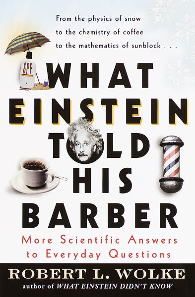 What Einstein Told His Barber: More Scientific Answers to Everyday Questions cover