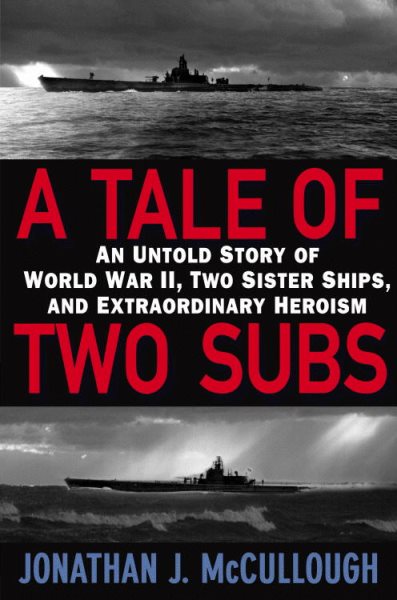 A Tale of Two Subs: An Untold Story of World War II, Two Sister Ships, and Extraordinary Heroism cover